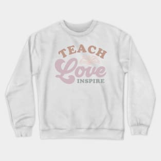 Teach Love Inspire Motivational Quote for Educators Crewneck Sweatshirt